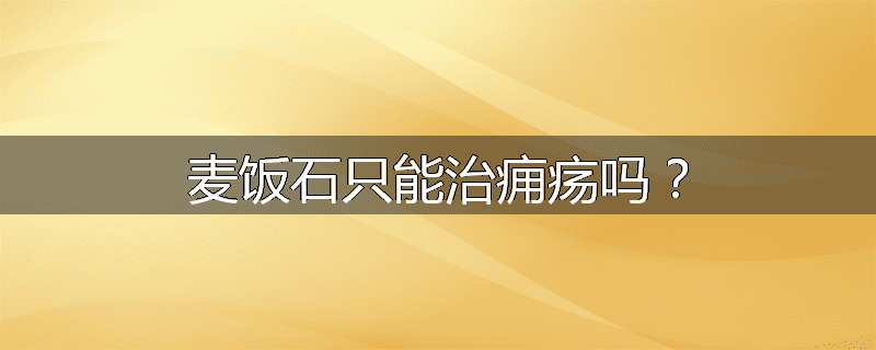 麦饭石只能治痈疡吗?