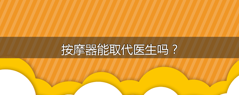 按摩器能取代医生吗?