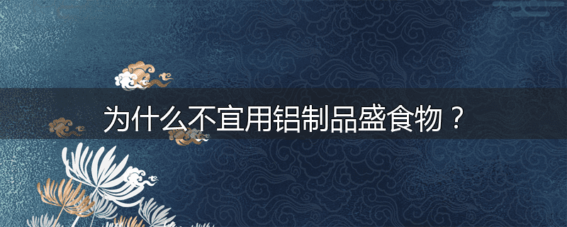 为什么不宜用铝制品盛食物?