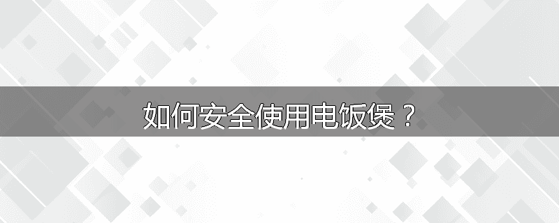 如何安全使用电饭煲?