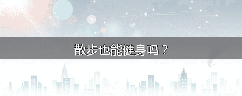 散步也能健身吗？