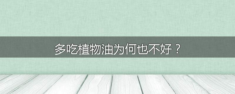 多吃植物油为何也不好?