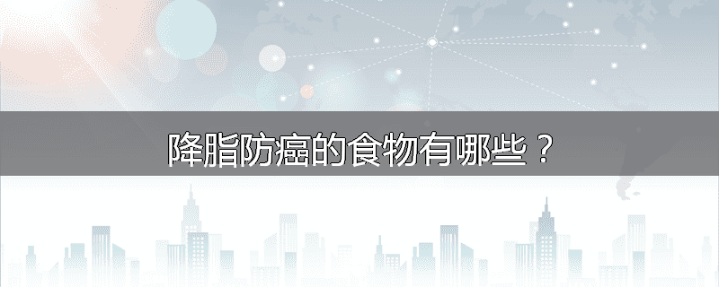 降脂防癌的食物有哪些?