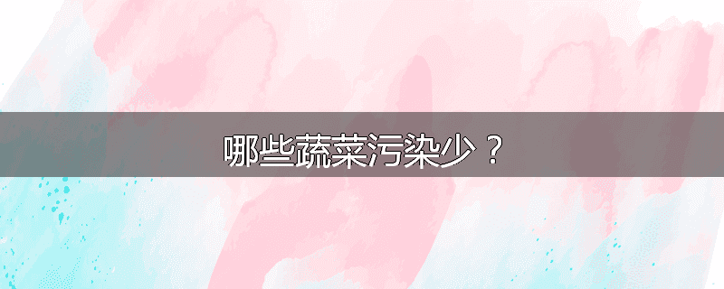 哪些蔬菜污染少?