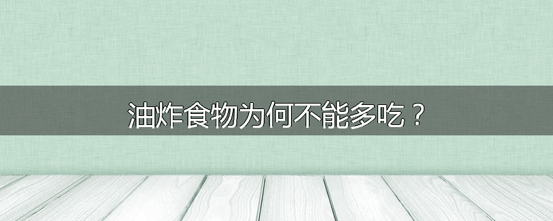 油炸食物为何不能多吃?