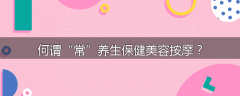 何谓“常”养生保健美容按摩?