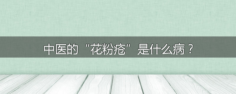 中医的“花粉疮”是什么病?