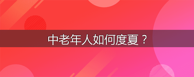 中老年人如何度夏?