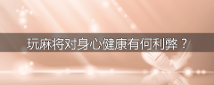 玩麻将对身心健康有何利弊？