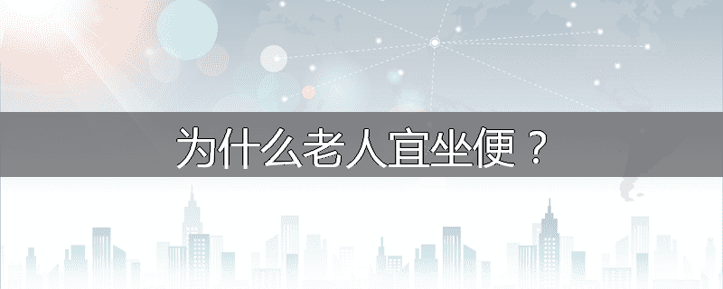 为什么老人宜坐便?