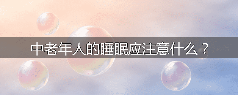 中老年人的睡眠应注意什么?