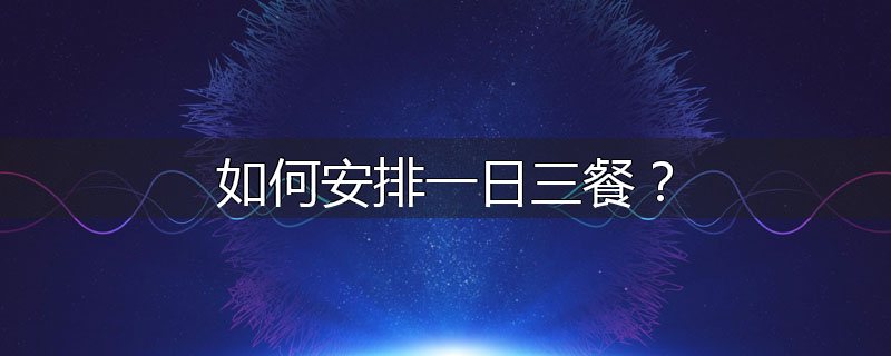 如何安排一日三餐?