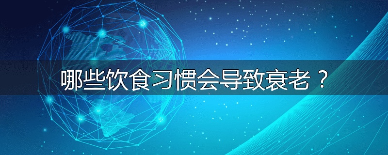 哪些饮食习惯会导致衰老?