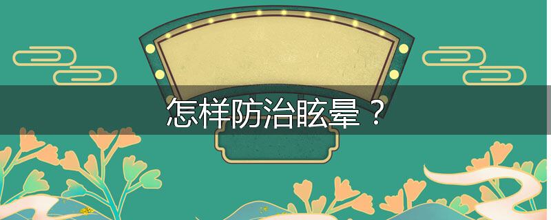 怎样防治眩晕？