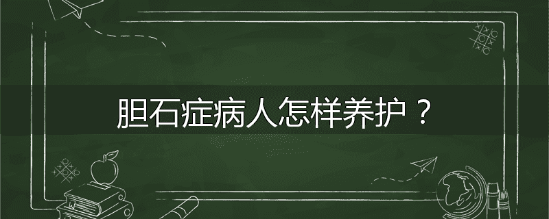 胆石症病人怎样养护?