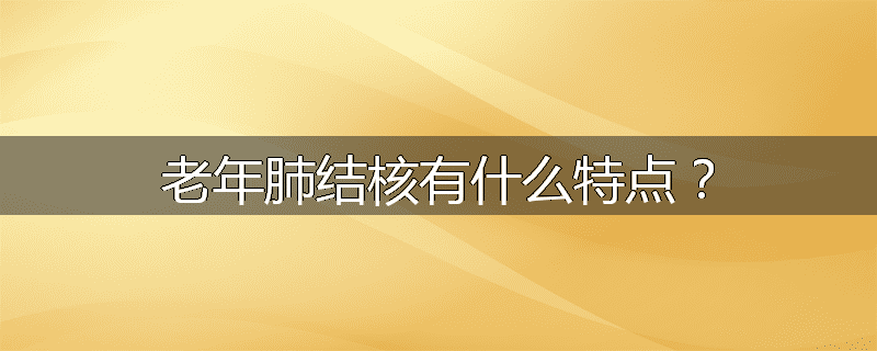 老年肺结核有什么特点?