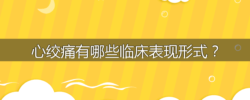 心绞痛有哪些临床表现形式?