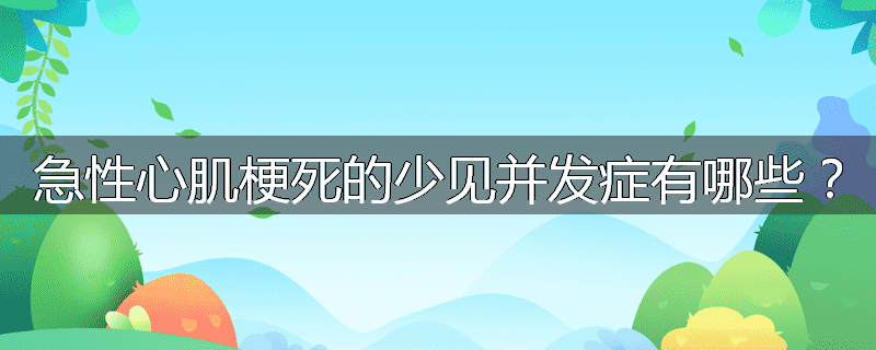 急性心肌梗死的少见并发症有哪些?