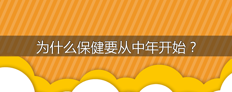 为什么保健要从中年开始？