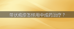 带状疱疹怎样用中成药治疗?