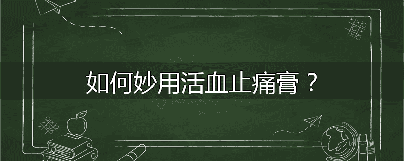 如何妙用活血止痛膏?