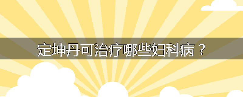 定坤丹可治疗哪些妇科病?
