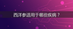 西洋参适用于哪些疾病？