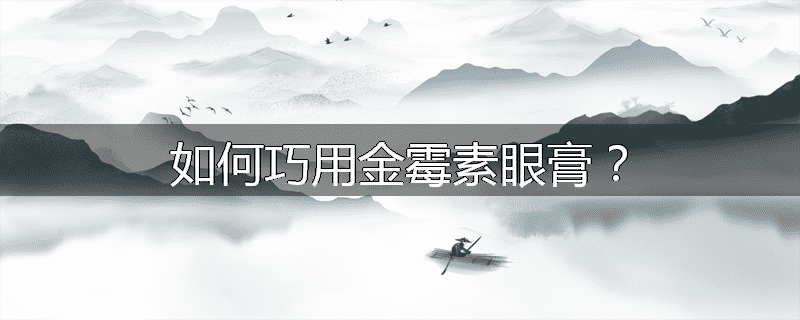 如何巧用金霉素眼膏?