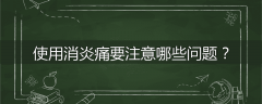 使用消炎痛要注意哪些问题？