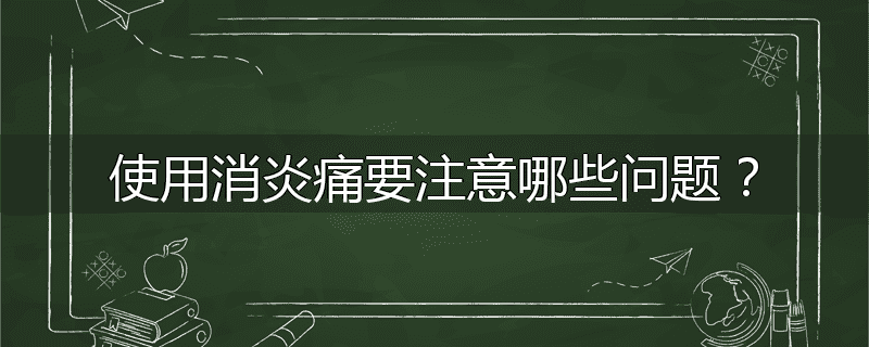 使用消炎痛要注意哪些问题?