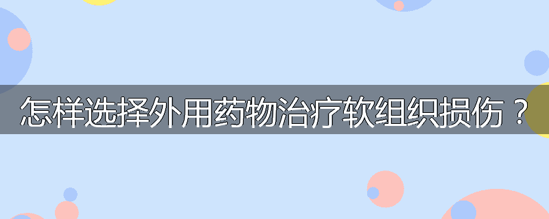 怎样选择外用药物治疗软组织损伤?