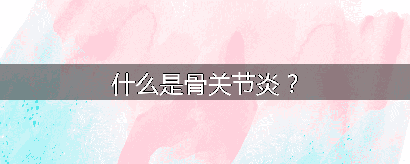 什么是骨关节炎？