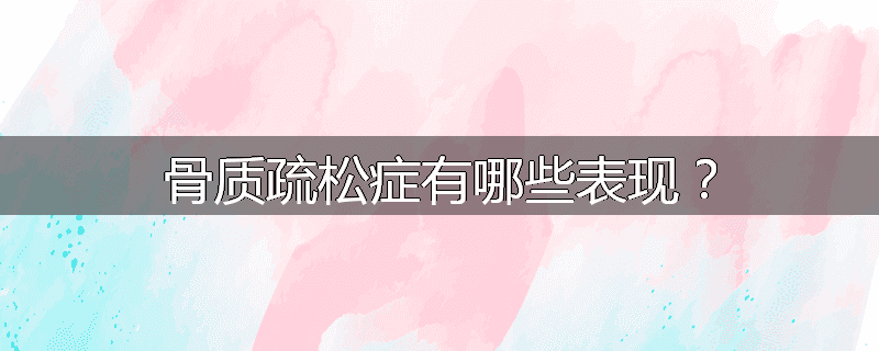 骨质疏松症有哪些表现?