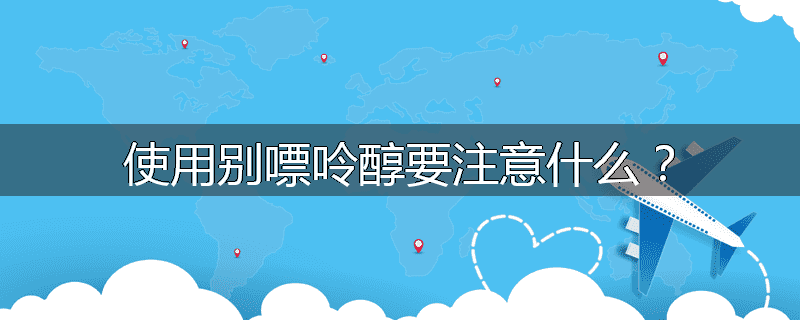 使用别嘌呤醇要注意什么?