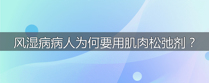 风湿病病人为何要用肌肉松弛剂?