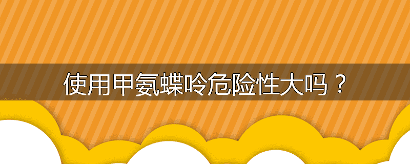 使用甲氨蝶呤危险性大吗?