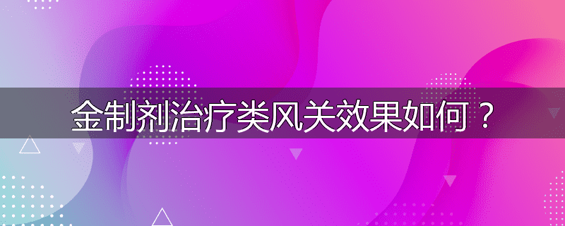 金制剂治疗类风关效果如何?