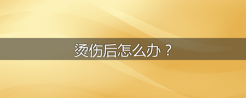 烫伤后怎么办？