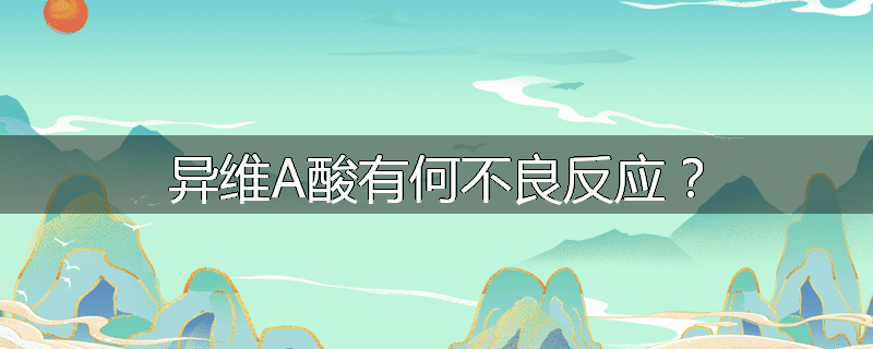 异维A酸有何不良反应？