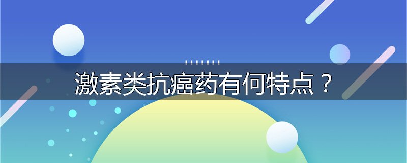 激素类抗癌药有何特点?