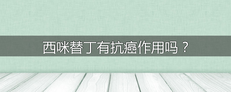 西咪替丁有抗癌作用吗？