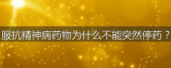 服抗精神病药物为什么不能突然停药？