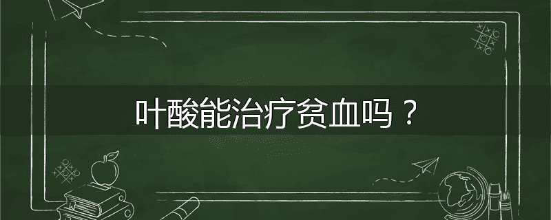 叶酸能治疗贫血吗?