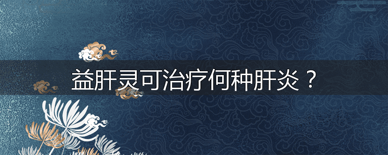 益肝灵可治疗何种肝炎？