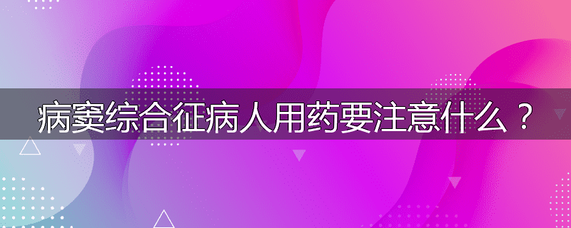 病窦综合征病人用药要注意什么?
