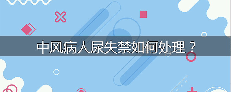 中风病人尿失禁如何处理?