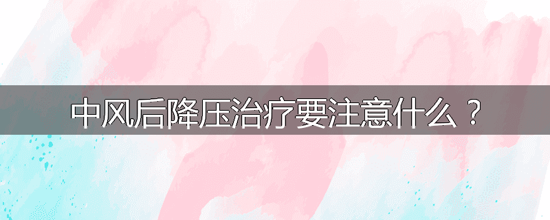 中风后降压治疗要注意什么?