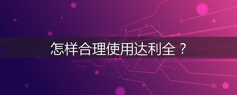 怎样合理使用达利全?