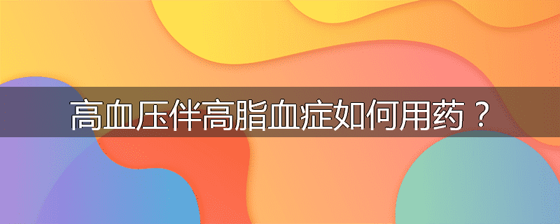 高血压伴高脂血症如何用药?
