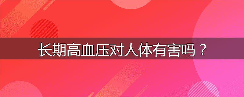 长期高血压对人体有害吗?
